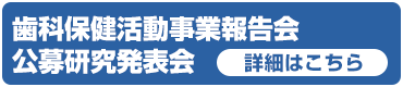 歯科保健事業報告会・公募研究発表会