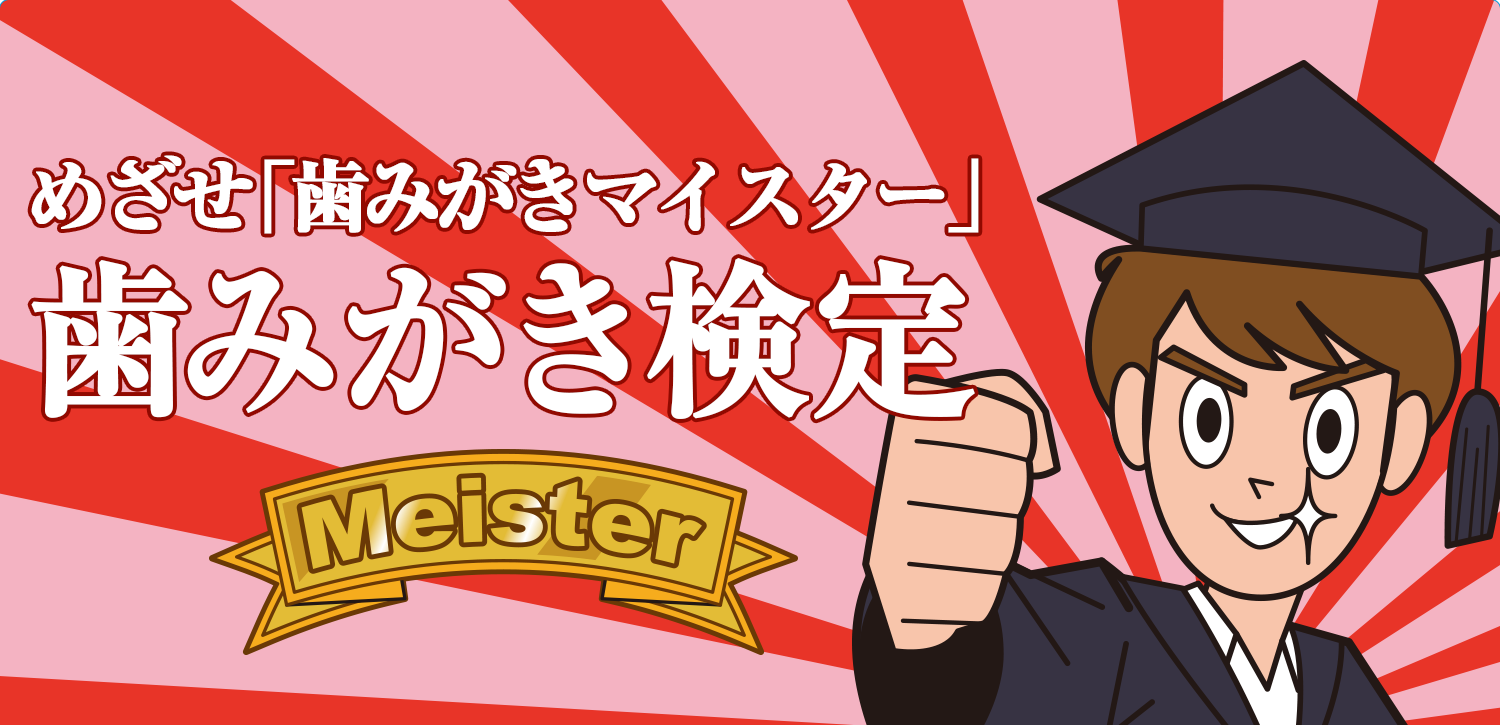 めざせ「歯みがきマイスター」歯みがき検定 Meister