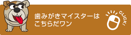 歯みがきマイスターはこちらだワン