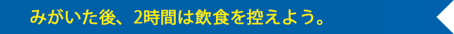 みがいた後、2時間は飲食を控えよう。