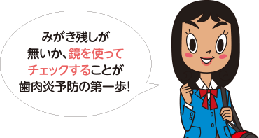 みがき残しが無いか、鏡を使ってチェックすることが歯肉炎予防の第一歩！